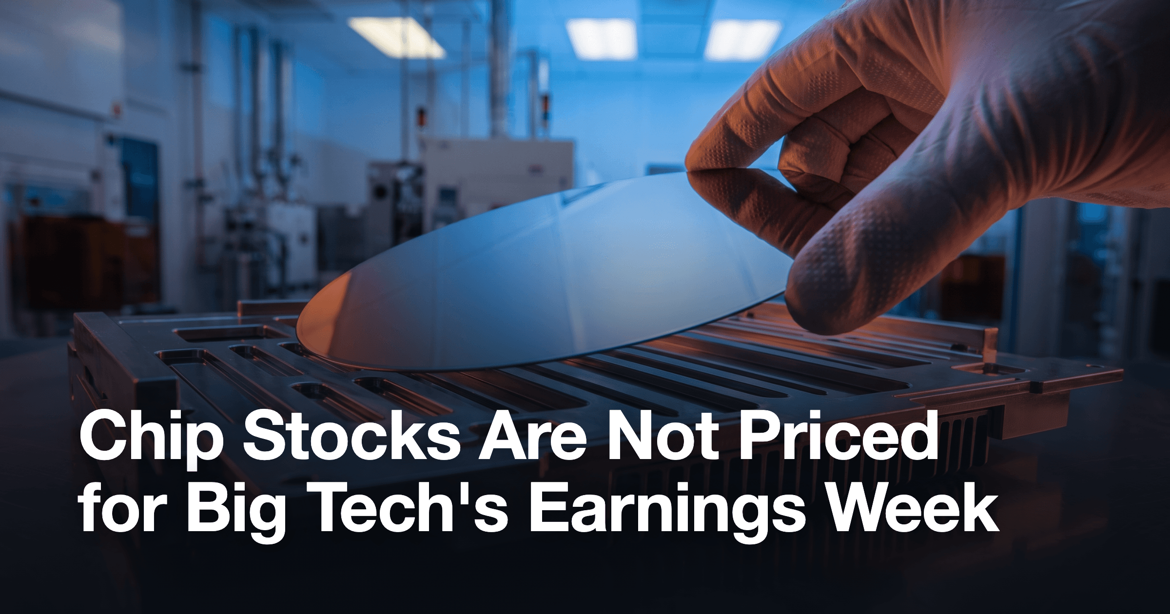 Chip Stocks Are Not Priced for Big Tech's Earnings Week