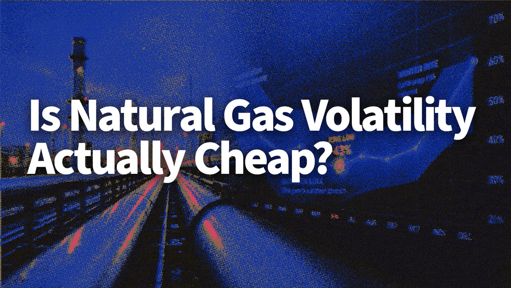 Natural Gas: Don't Mistake the Summer Lull for Cheap Volatility